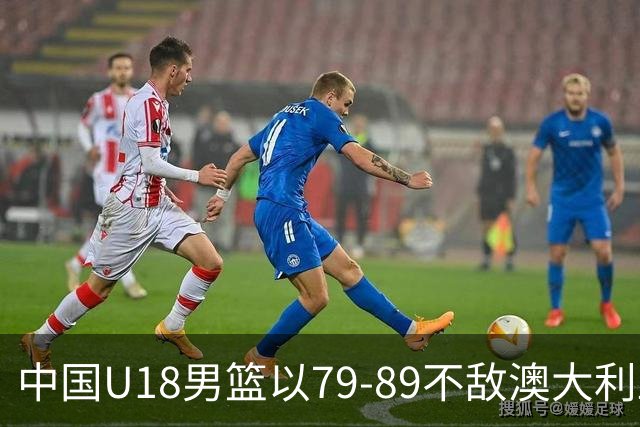 中国U18男篮以79-89不敌澳大利亚，遗憾止步亚洲杯决赛